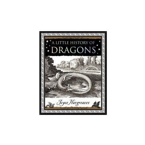 A Little History of Dragons: the Essential Guide to Fire-Breathing Winged Serpents
